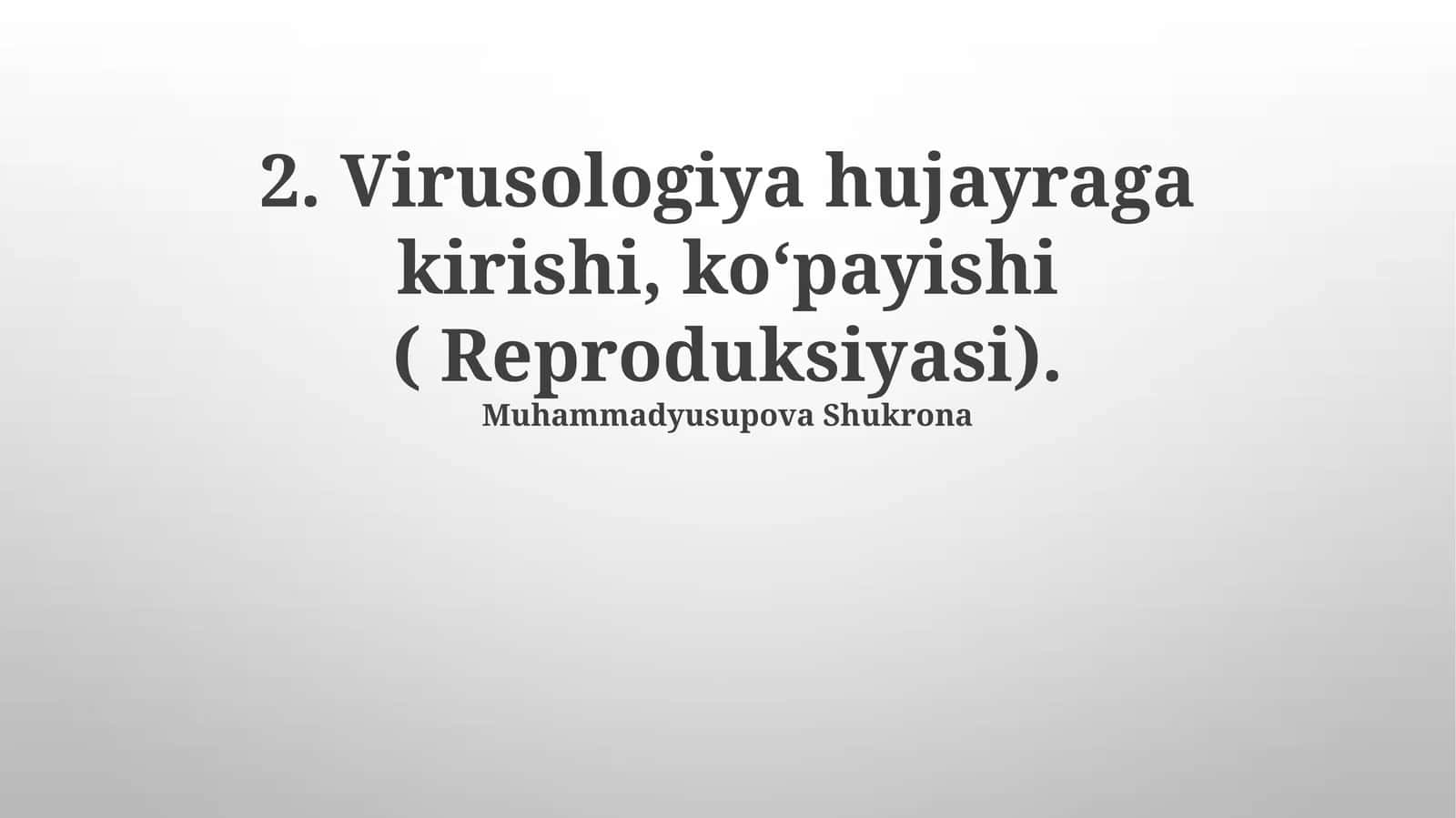 Virusologiya hujayraga kirishi, koʻpayishi ( Reproduksiyasi) 1