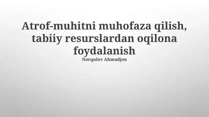 Atrof-muhitni muhofaza qilish, tabiiy resurslardan oqilona foydalanish 1