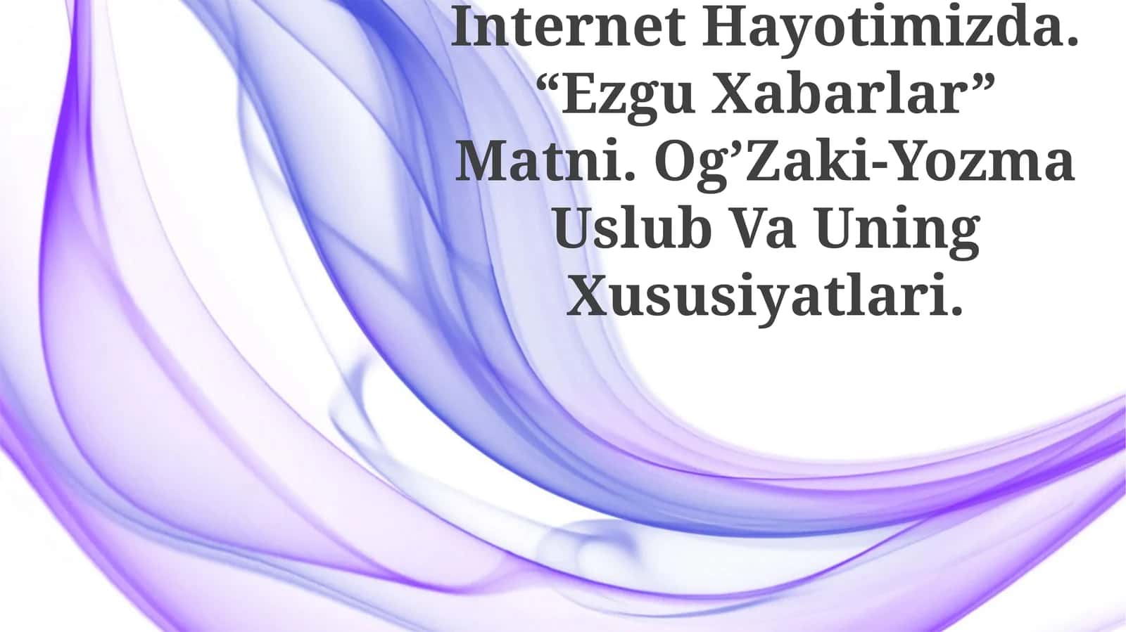 Internet Hayotimizda. “Ezgu Xabarlar” Matni. Og’Zaki-Yozma Uslub Va Uning Xususiyatlari 1