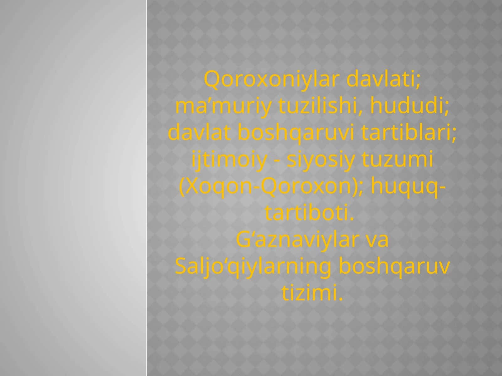 Qoroxoniylardavlati; ma’muriy tuzilishi, hududi; davlat boshqaruvi tartiblari; ijtimoiy - siyosiy tuzumi (Xoqon-Qoroxon); huquq-tartiboti. G‘aznaviylarvaSaljo‘qiylarningboshqaruvtizimi 1