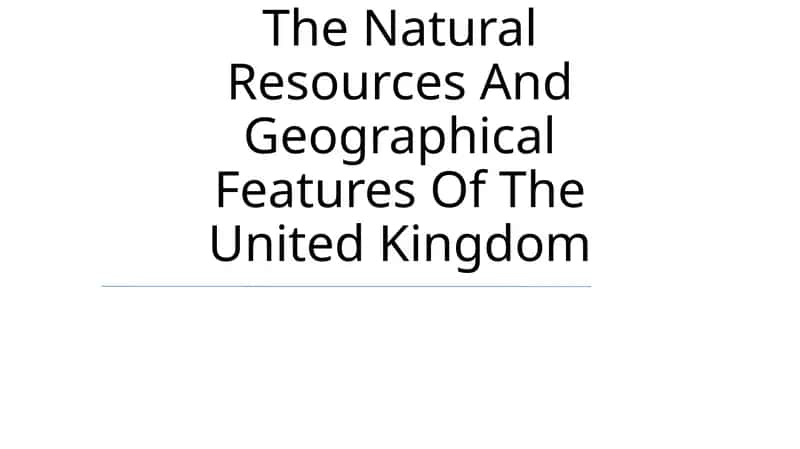 Natural Resources And Geographical Features Of The United Kingdom 1