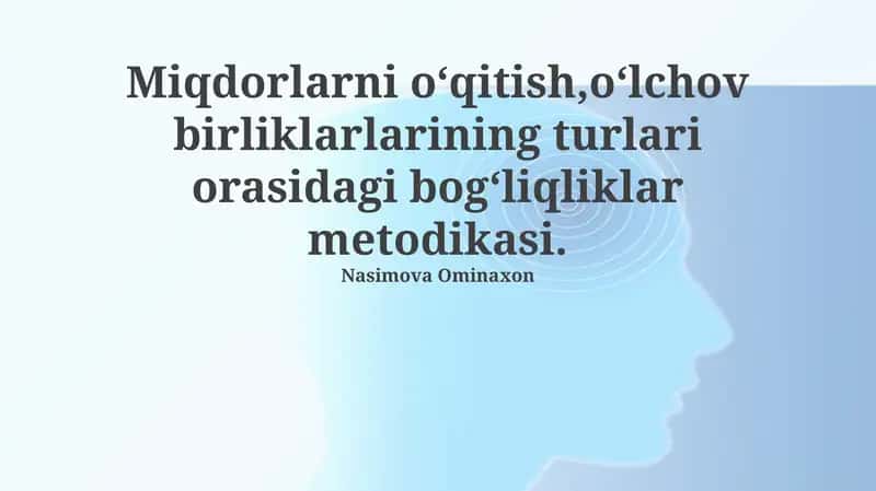 Miqdorlarni oʻqitish,oʻlchov birliklarlarining turlari orasidagi bogʻliqliklar metodikasi. 1