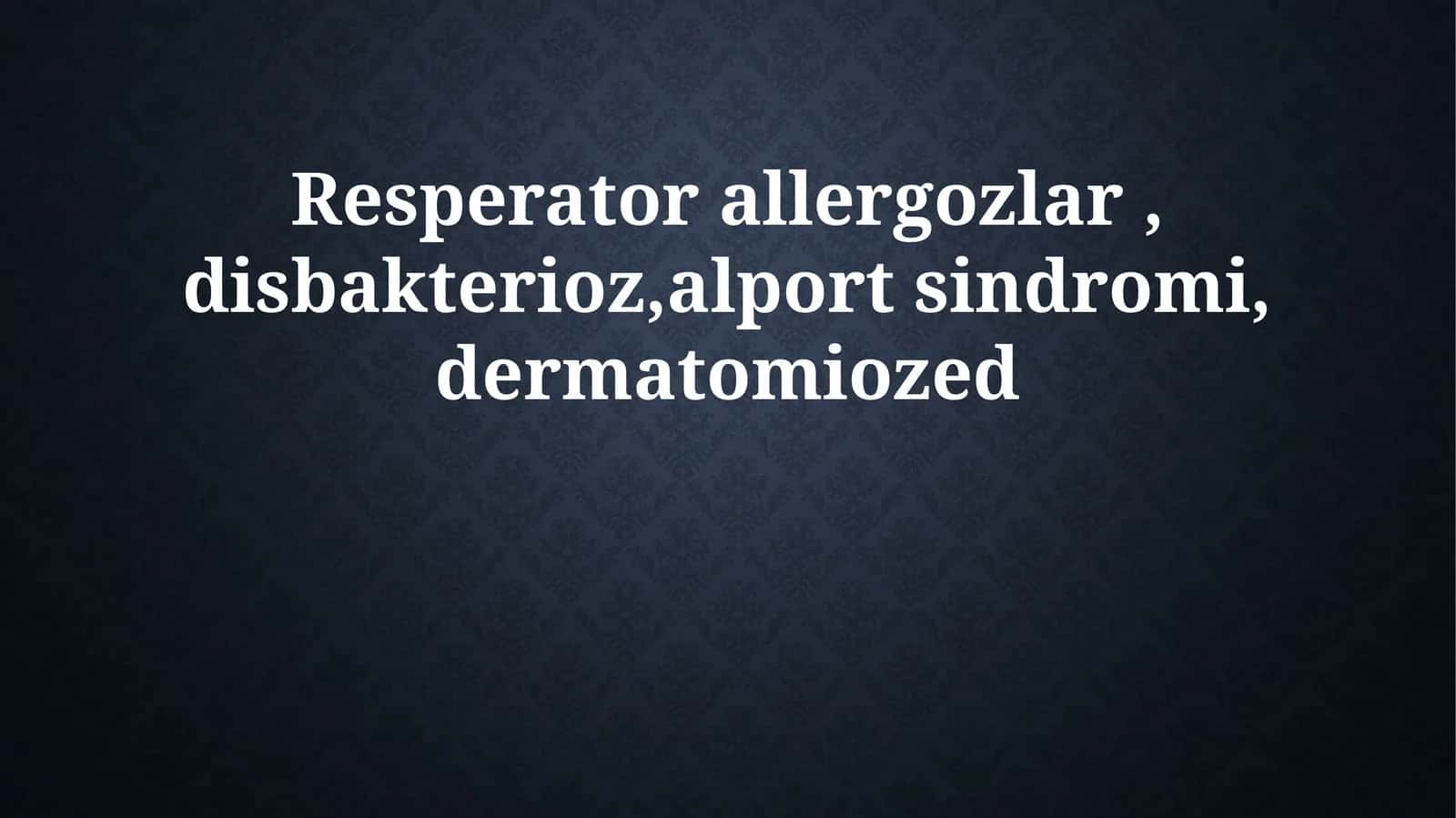 Resperator allergozlar, disbakterioz, alport sindromi, dermatomiozed 1