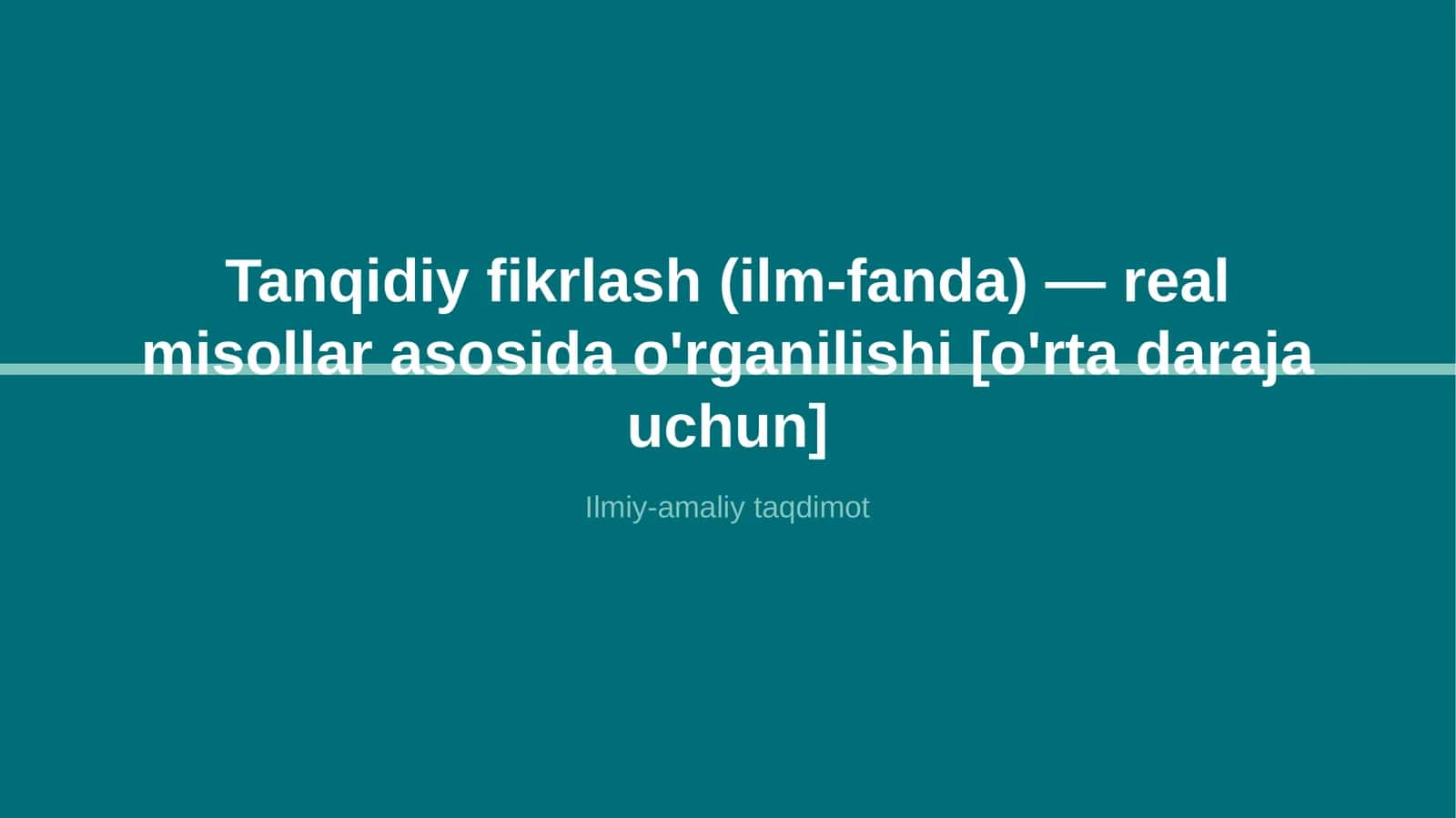 Tanqidiy fikrlash (ilm-fanda) — real misollar asosida o'rganilishi [o'rta daraja uchun] 1