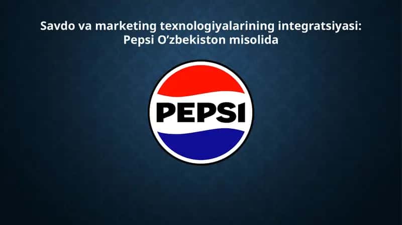 Savdo va marketing texnologiyalarining integratsiyasi: Pepsi O‘zbekiston misolida 1