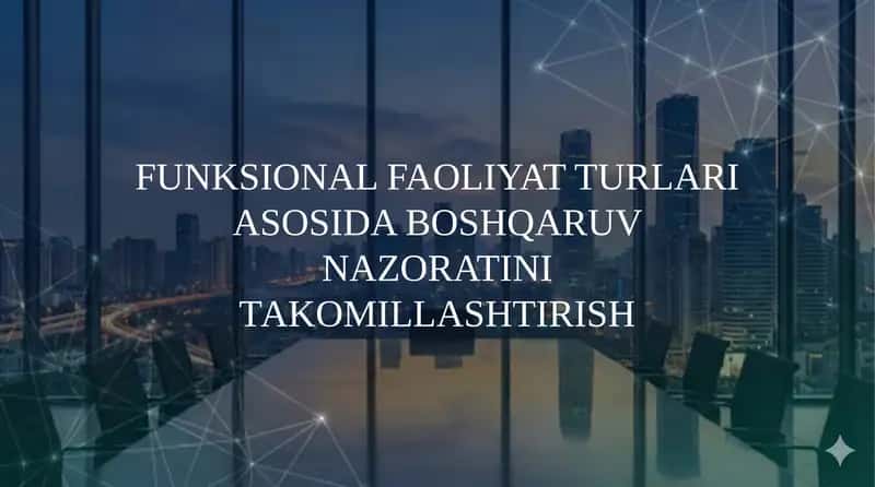 FUNKSIONAL FAOLIYAT TURLARI ASOSIDA BOSHQARUV NAZORATINIТАKОMILLASHTIRISH 1