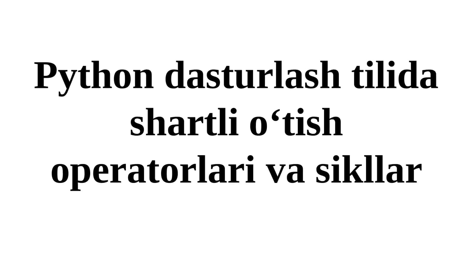 Python dasturlash tilida shartlio‘tish operatorlari va sikllar 1