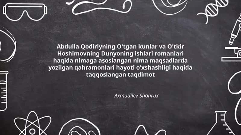 Abdulla Qodiriyning O'tgan kunlar va O'tkir Hoshimovning Dunyoning ishlari romanlari haqida nimaga asoslangan nima maqsadlarda yozilgan qahramonlari hayoti o'xshashligi haqida taqqoslangan taqdimot 1