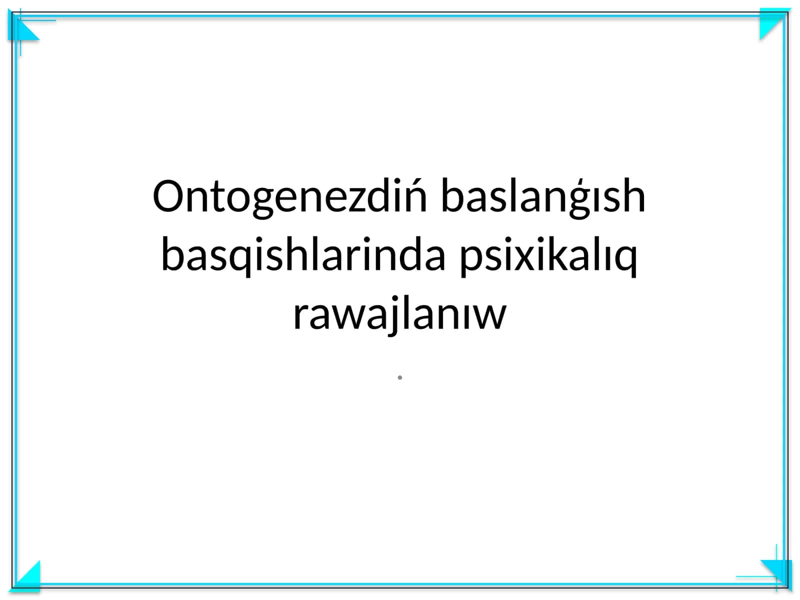 Ontogenezdiń baslanģısh basqishlarinda psixikalıq rawajlanıw 1