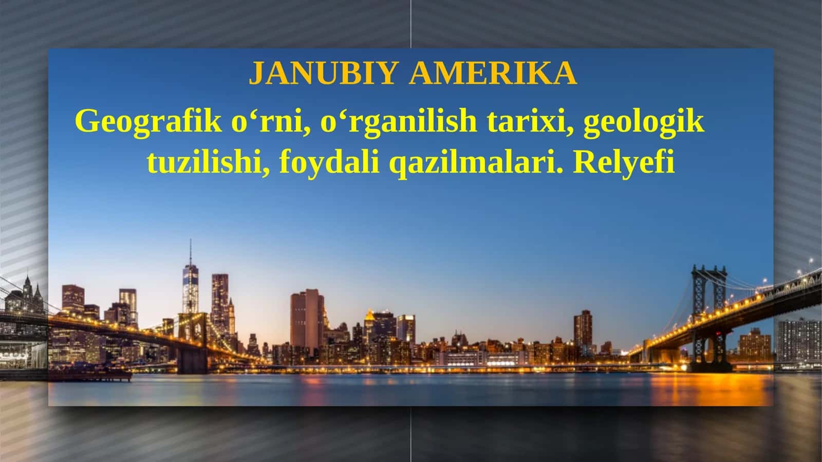 Janubiy Amerika Geografik o‘rni, o‘rganilish tarixi, geologik      tuzilishi, foydali qazilmalari. Relyefi 1