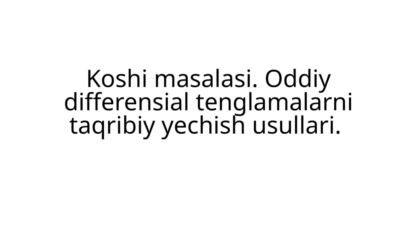 Koshi masalasi. Oddiy differensial tenglamalarni taqribiy yechish usullari 1