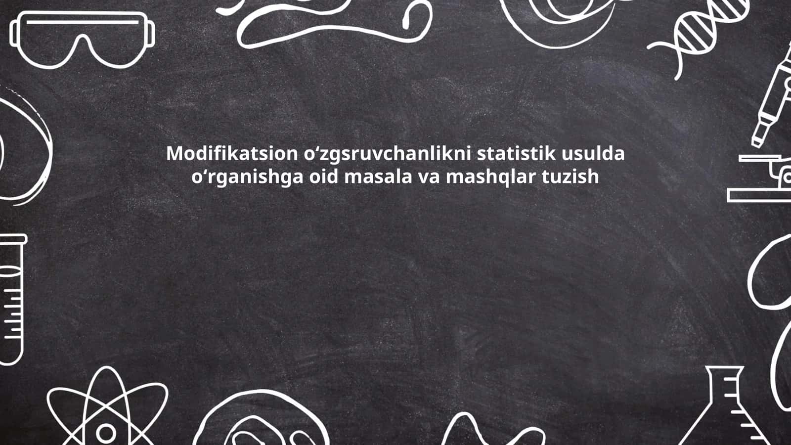 Modifikatsion oʻzgsruvchanlikni statistik usulda oʻrganishga oid masala va mashqlar tuzish 1