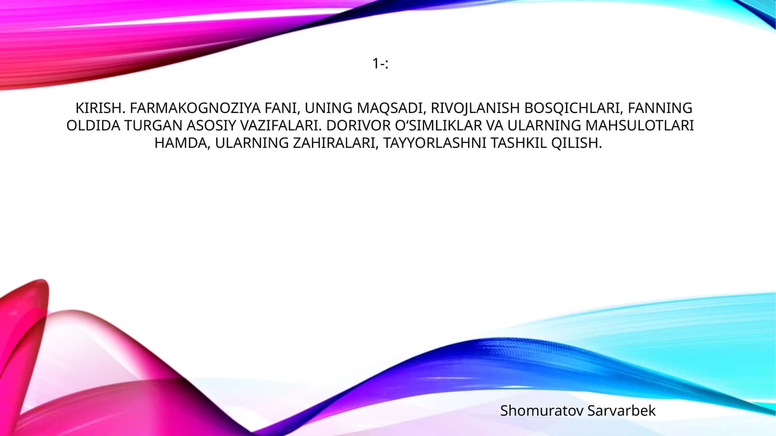 KIRISH. FARMAKOGNOZIYA FANI, UNING MAQSADI, RIVOJLANISH BOSQICHLARI, FANNING OLDIDA TURGAN ASOSIY VAZIFALARI. DORIVOR O‘SIMLIKLAR VA ULARNING MAHSULOTLARI HAMDA, ULARNING ZAHIRALARI, TAYYORLASHNI TASHKIL QILISH 1