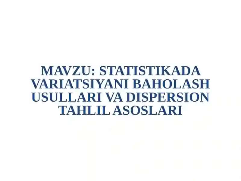 STATISTIKADA VARIATSIYANI BAHOLASH USULLARI VA DISPERSION TAHLIL ASOSLARI