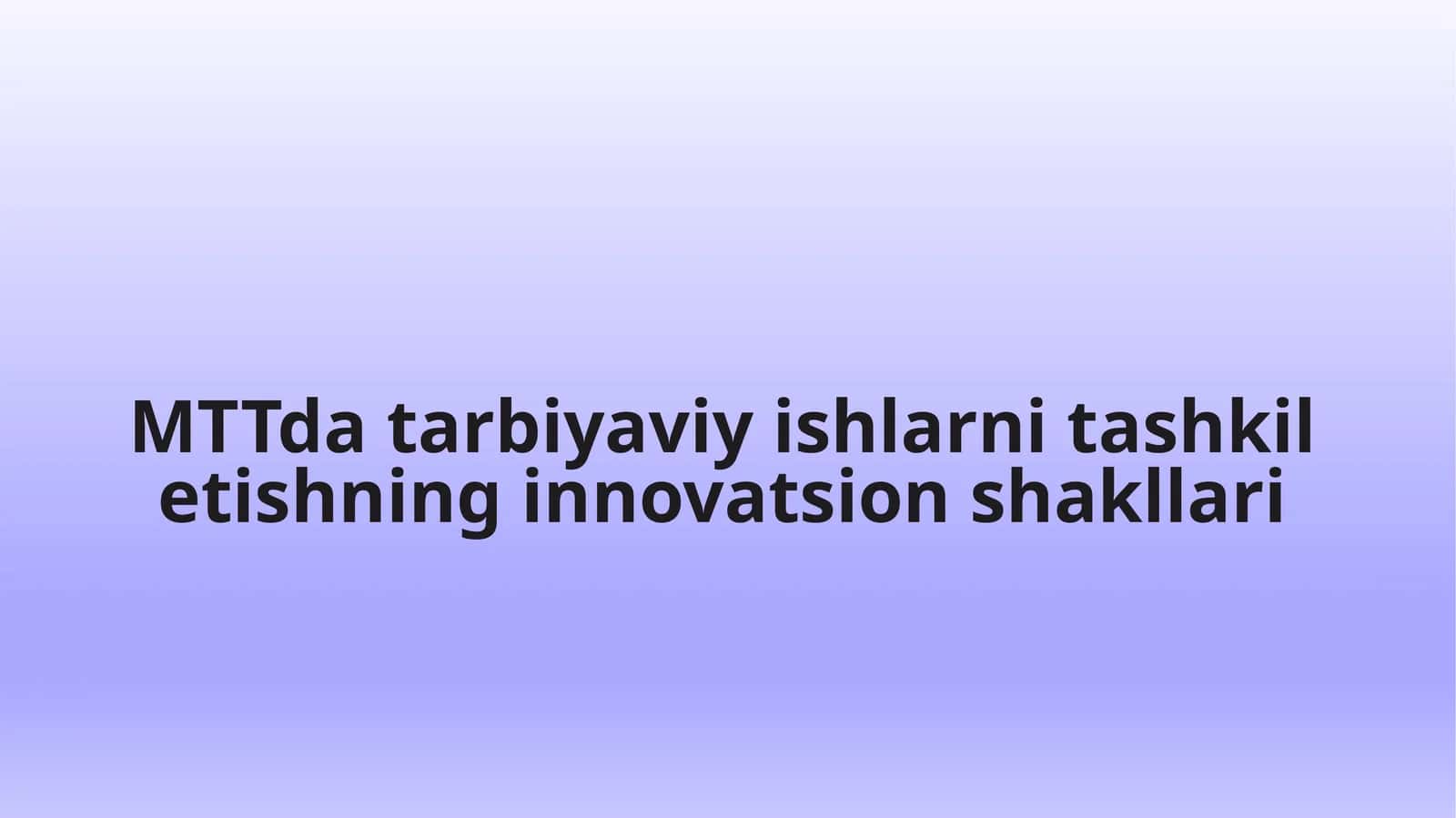 MTTda tarbiyaviy ishlarni tashkil etishning innovatsion shakllari 1