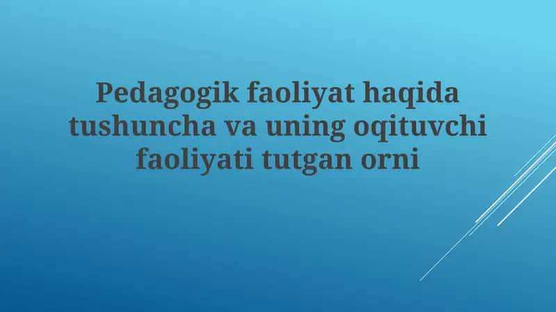 Pedagogik faoliyat haqiida tushuncha va uning o'qituvchi faoliyati tutgan o'rni 1