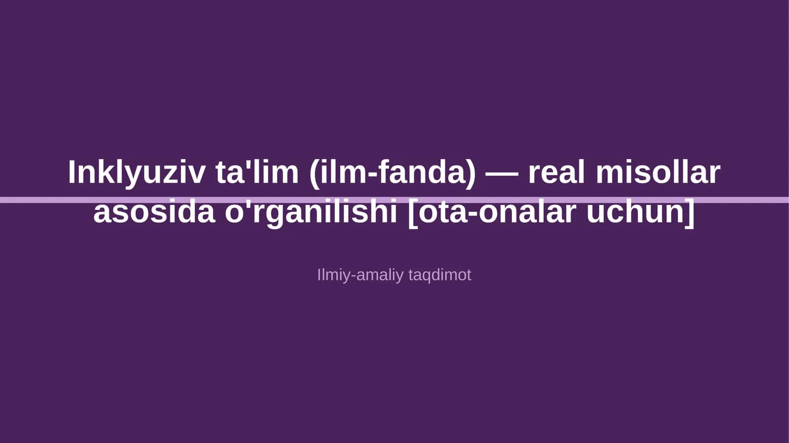 Inklyuziv ta'lim (ilm-fanda) — real misollar asosida o'rganilishi [ota-onalar uchun] 1