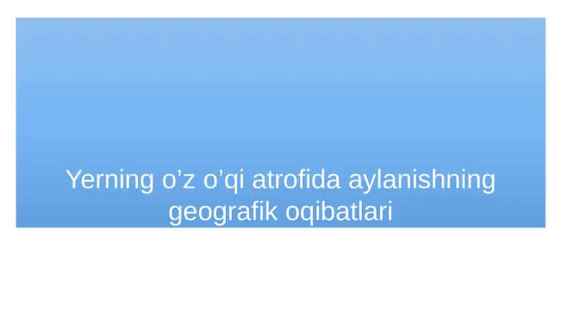 Yerning o’z o’qi atrofida aylanishning geografik oqibatlari 1