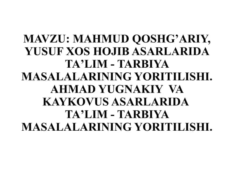 MAHMUD QOSHG’ARIY, YUSUF XOS HOJIB ASARLARIDA TAʼLIM - TARBIYA MASALALARINING YORITILISHI. AHMAD YUGNAKIY  VA KAYKOVUS ASARLARIDA  TAʼLIM - TARBIYA MASALALARINING YORITILISHI. 1