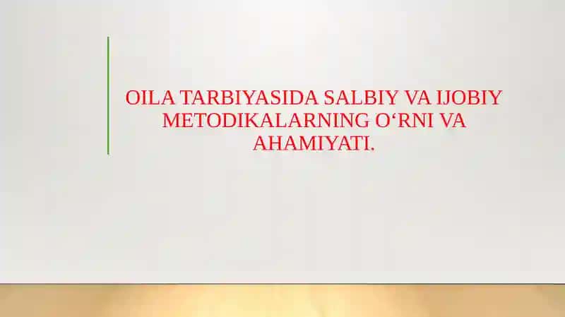 OILA TARBIYASIDA SALBIY VA IJOBIY METODIKALARNING O‘RNI VA AHAMIYATI.