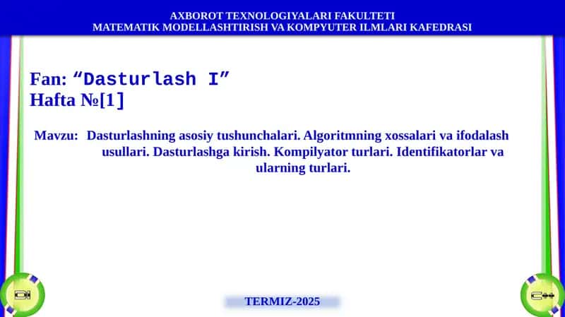 Dasturlashning asosiy tushunchalari. Algoritmning xossalari va ifodalash usullari. Dasturlashga kirish. Kompilyator turlari. Identifikatorlar va ularning turlari. 1