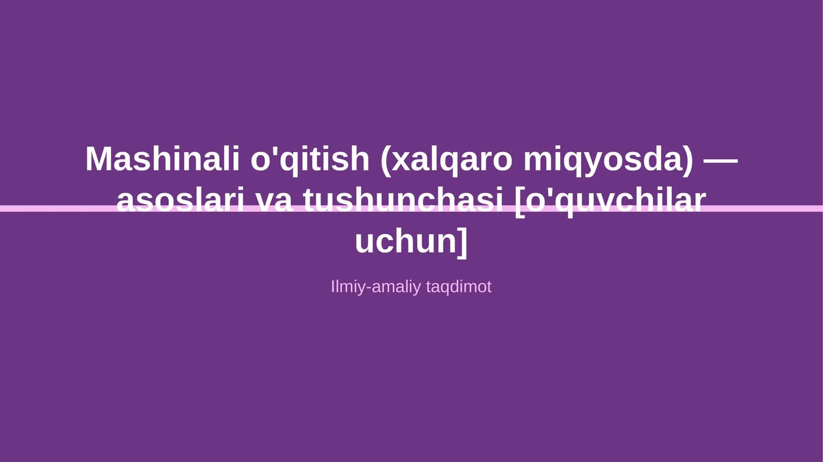 Mashinali o'qitish (xalqaro miqyosda) — asoslari va tushunchasi [o'quvchilar uchun] 1