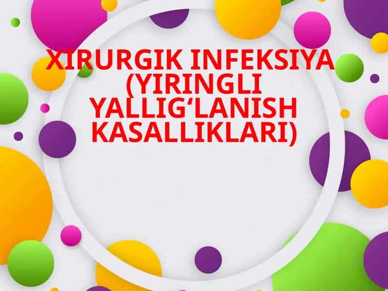 XIRURGIK INFEKSIYA(YIRINGLI YALLIG‘LANISH KASALLIKLARI) 1