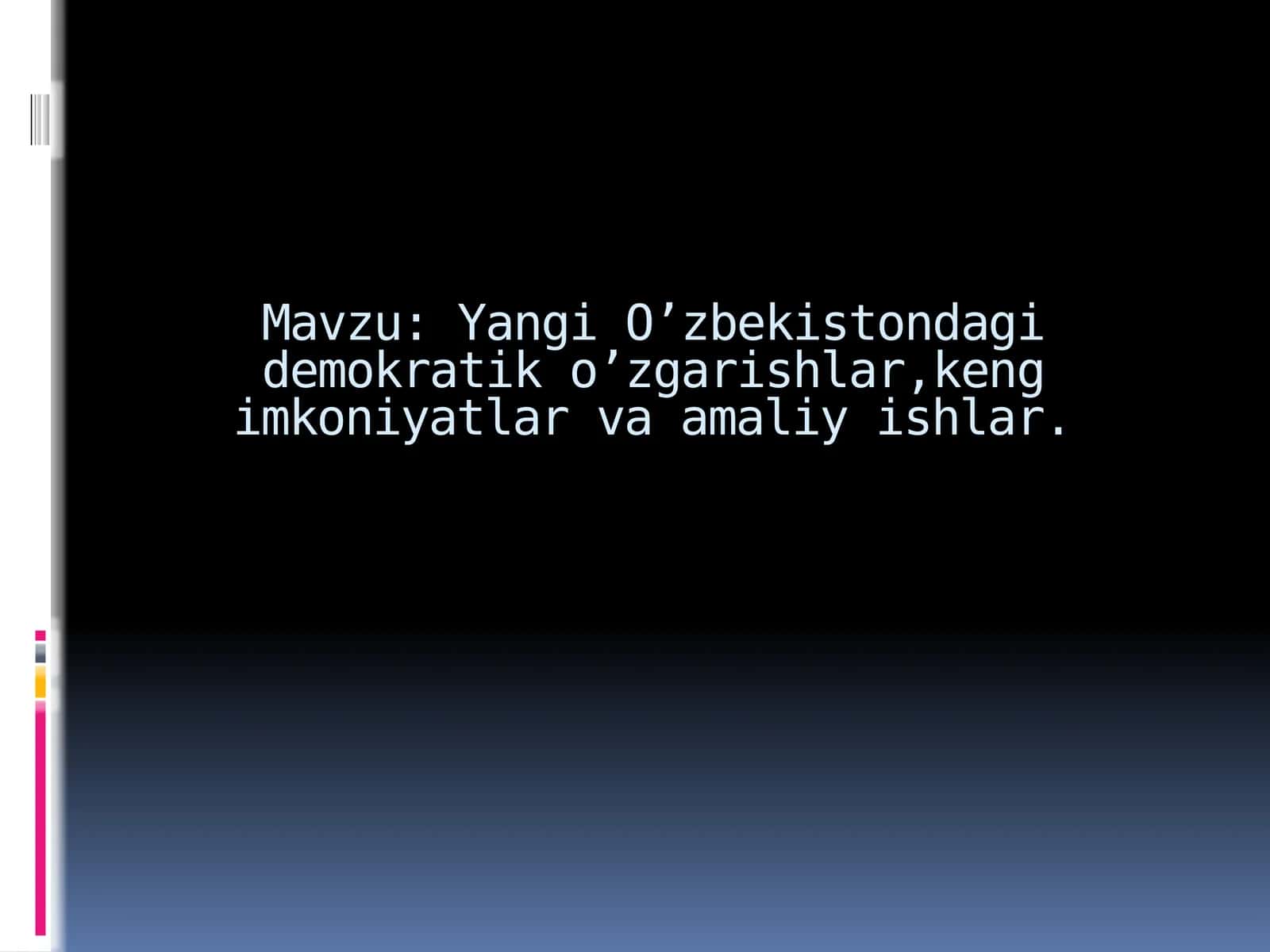 Yangi O’zbekistondagi demokratik o’zgarishlar, keng imkoniyatlar va amaliy ishlar. 1