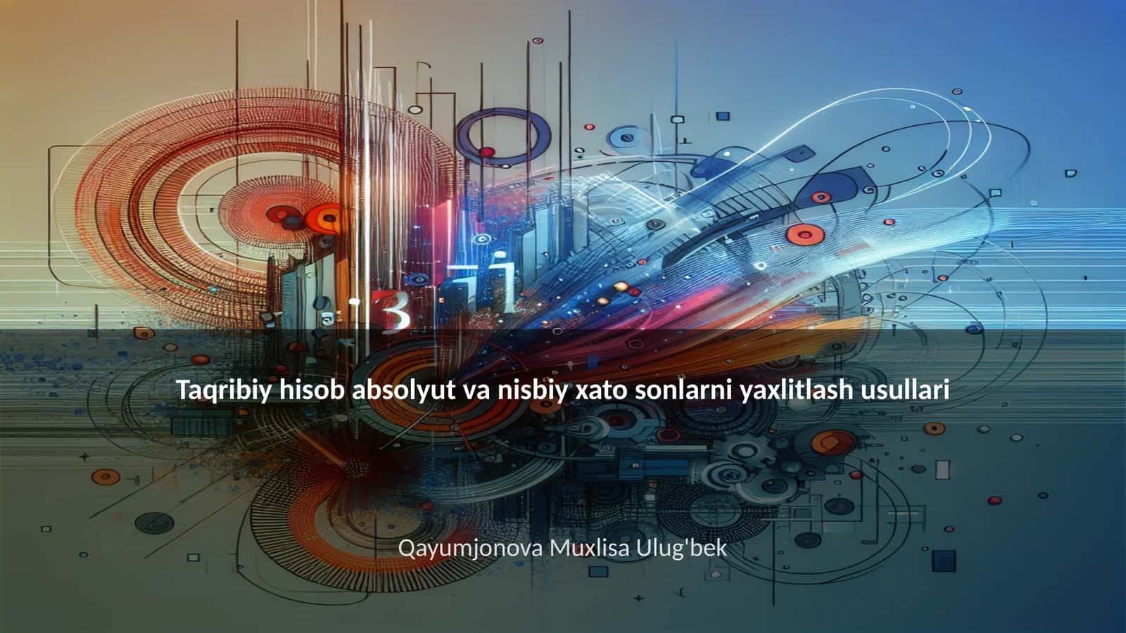 Taqribiy hisob absolyut va nisbiy xato sonlarni yaxlitlash usullari 1