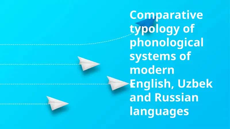 Comparative typology of phonological systems of modern English, Uzbek and Russian languages 1