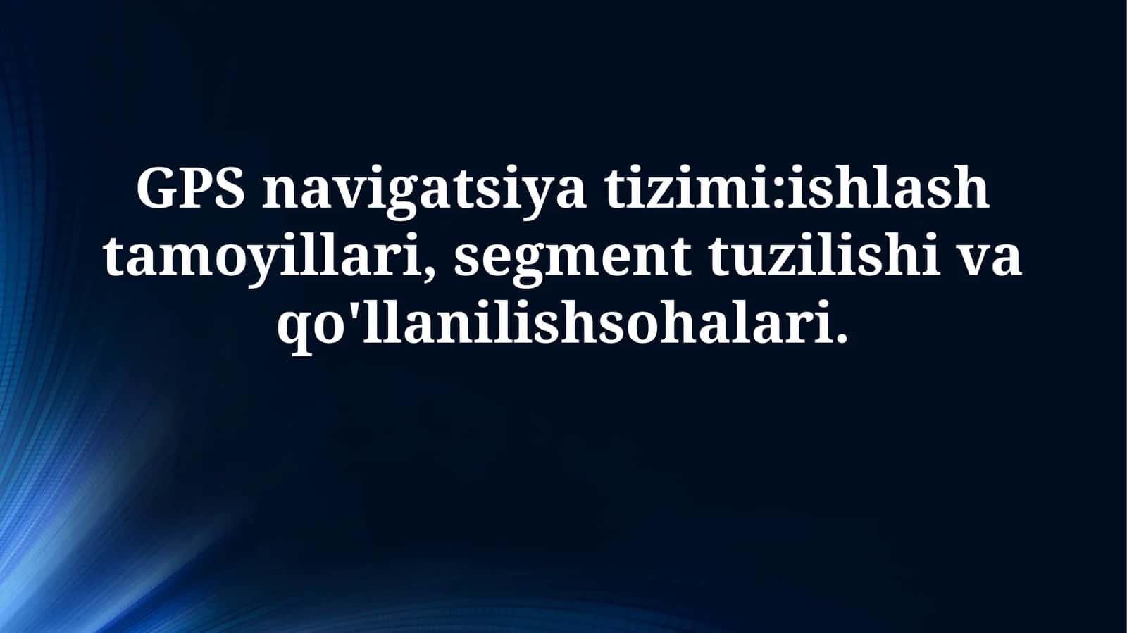 GPS navigatsiya tizimi:ishlash tamoyillari, segment tuzilishi vaqo'llanilishsohalari 1