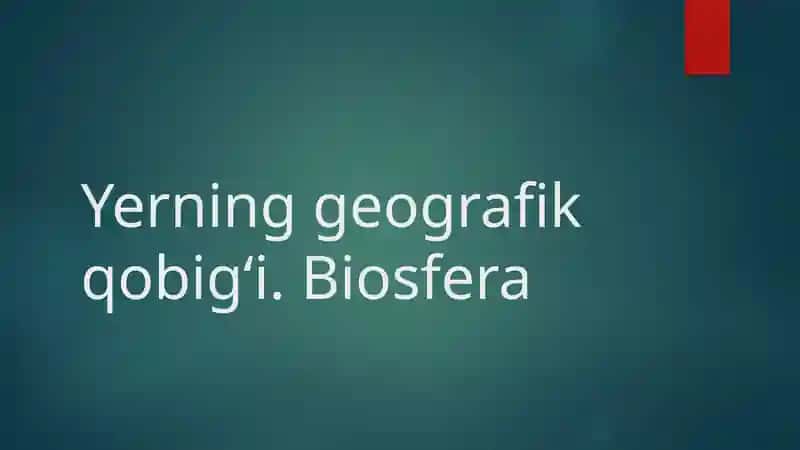 Yerning geografik qobig‘i. Biosfera 1