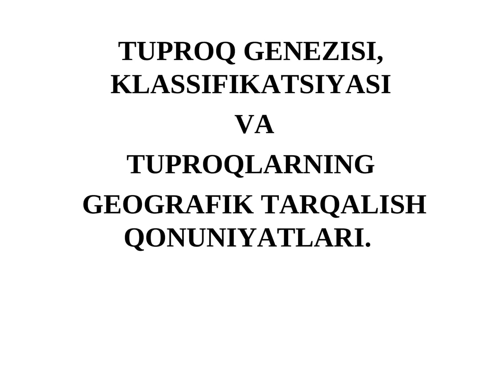 TUPROQ GЕNЕZISI, KLASSIFIKATSIYASI VA TUPROQLARNING GЕOGRAFIK TARQALISH QONUNIYATLARI 1