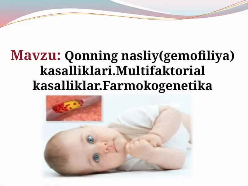 Qonning nasliy(gemofiliya) kasalliklari.Multifaktorial kasalliklar. Farmokogenetika 1