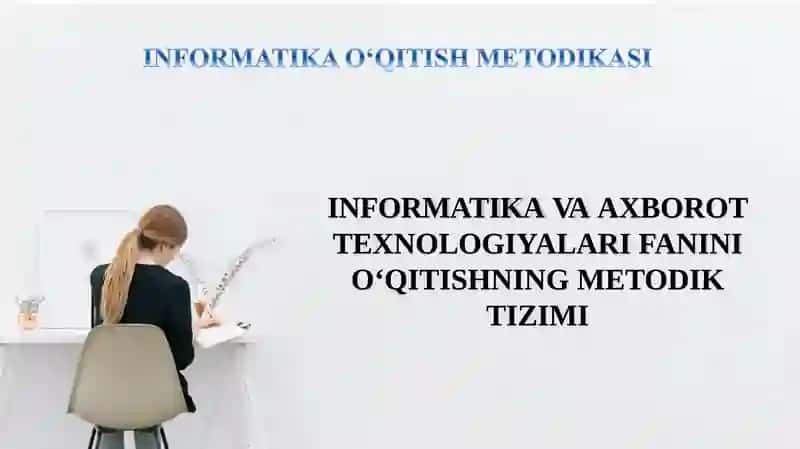 INFORMATIKA VA AXBOROT TEXNOLOGIYALARI FANINI О‘QITISHNING METODIK TIZIMI 1