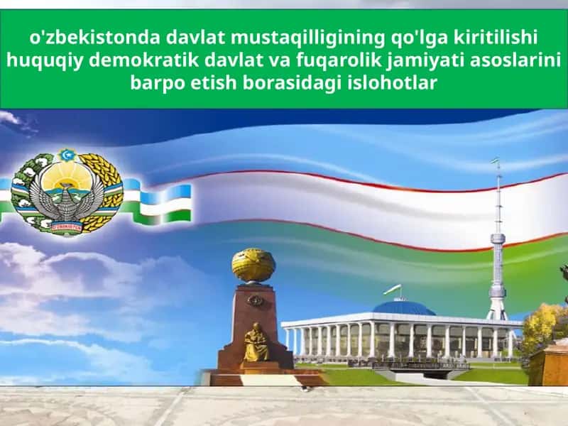 O'zbekistonda davlat mustaqilligining qo'lga kiritilishi, huquqiy demokratik davlat va fuqarolik jamiyati asoslarini barpo etish borasidagi islohotlar 1