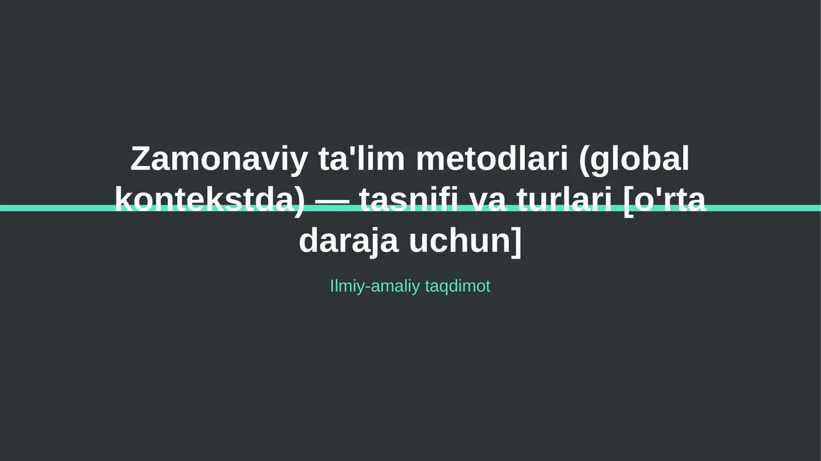 Zamonaviy ta'lim metodlari (global kontekstda) — tasnifi va turlari [o'rta daraja uchun] 1