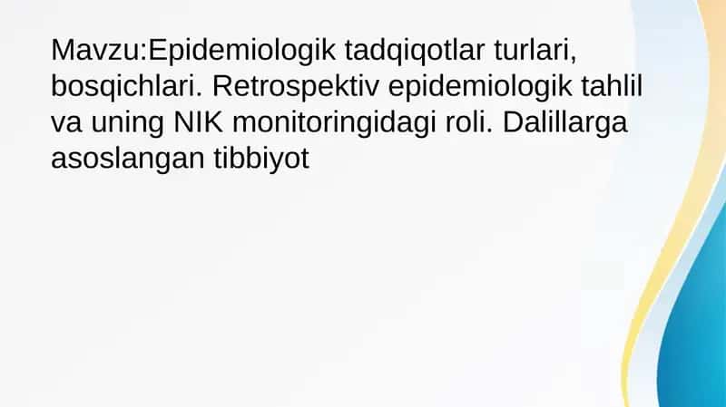 Epidemiologik tadqiqotlar turlari, bosqichlari. Retrospektiv epidemiologik tahlil va uning NIK monitoringidagi roli. Dalillarga asoslangan tibbiyot 1