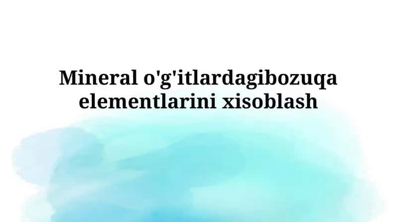 Mineral o'g'itlardagi bozuqaelementlarini xisoblash 1