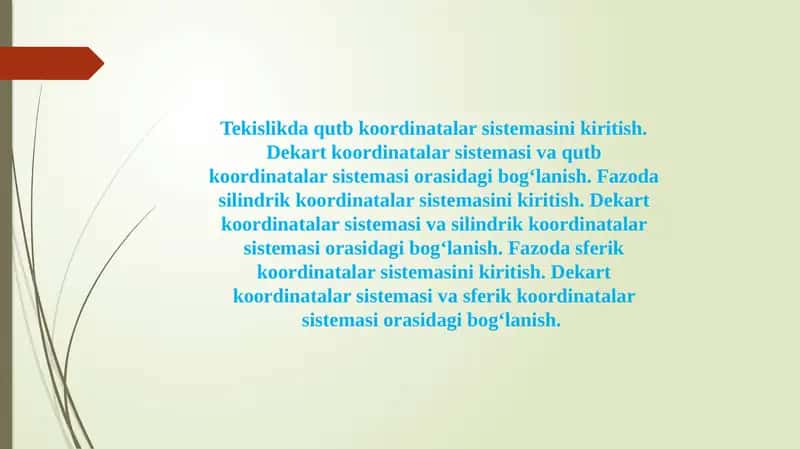 Tekislikda qutb koordinatalar sistemasini kiritish. Dekart koordinatalar sistemasi va qutb koordinatalar sistemasi orasidagi bog‘lanish. Fazoda silindrik koordinatalar sistemasini kiritish. Dekart koordinatalar sistemasi va silindrik koordinatalar sistemasi orasidagi bog‘lanish. Fazoda sferik koordinatalar sistemasini kiritish. Dekart koordinatalar sistemasi va sferik koordinatalar sistemasi orasidagi bog‘lanish. 1