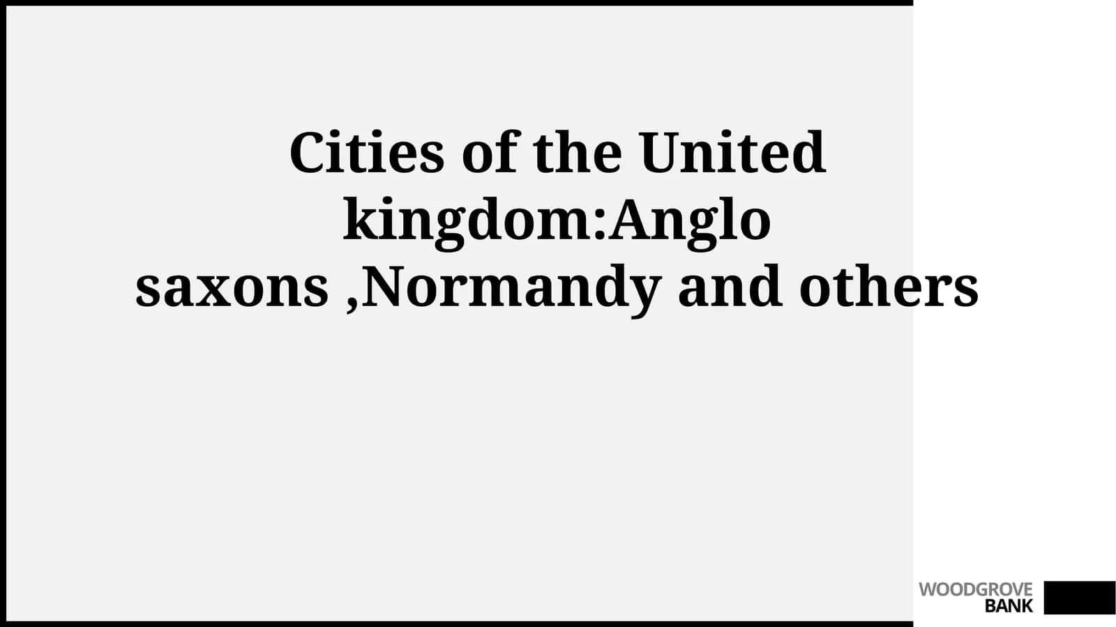 Cities of the United kingdom:Anglo saxons,Normandy and others 1