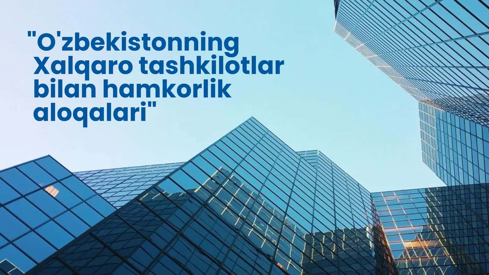 "O'zbekistonning Xalqaro tashkilotlar bilan hamkorlik aloqalari" 1
