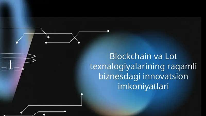 Blockchain va Lot texnalogiyalarining raqamli biznesdagi innovatsion imkoniyatlari 1
