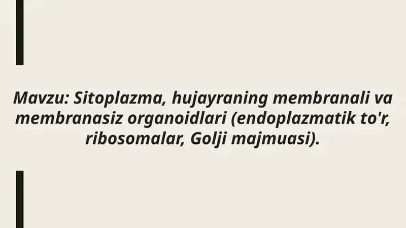 Mavzu: Sitoplazma, hujayraning membranali va membranasiz organoidlari (endoplazmatik to'r, ribosomalar, Golji majmuasi). 1
