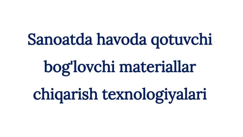Sanoatda havoda qotuvchi bog'lovchi materiallar chiqarish texnologiyalari 1