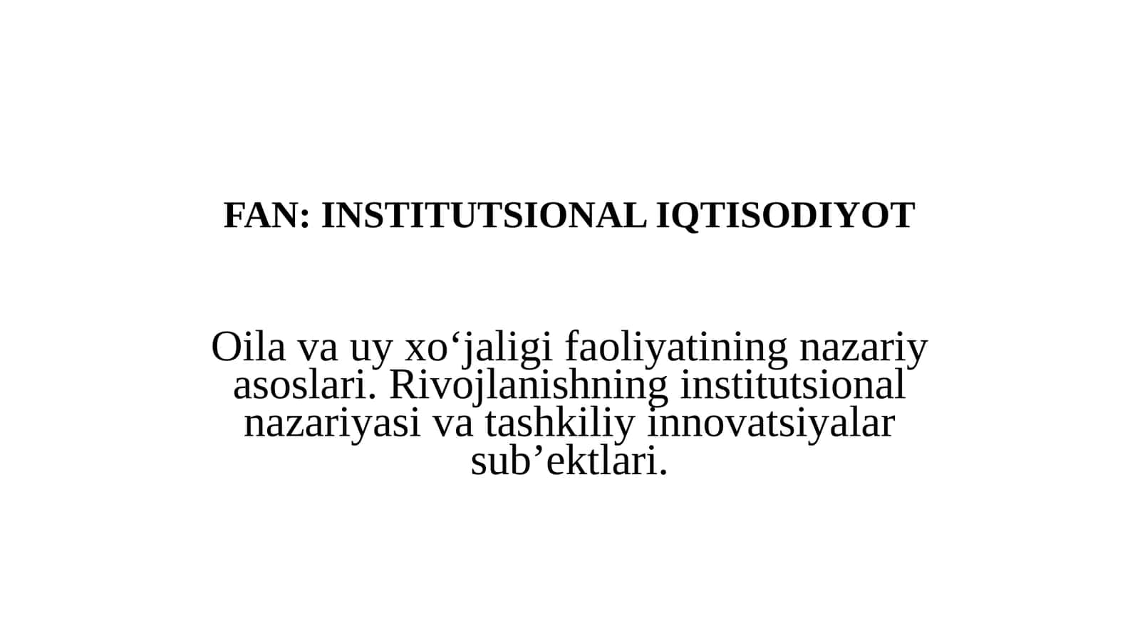 Oila va uy xo‘jaligi faoliyatining nazariy asoslari. Rivojlanishning institutsional nazariyasi va tashkiliy innovatsiyalar sub’ektlari 1