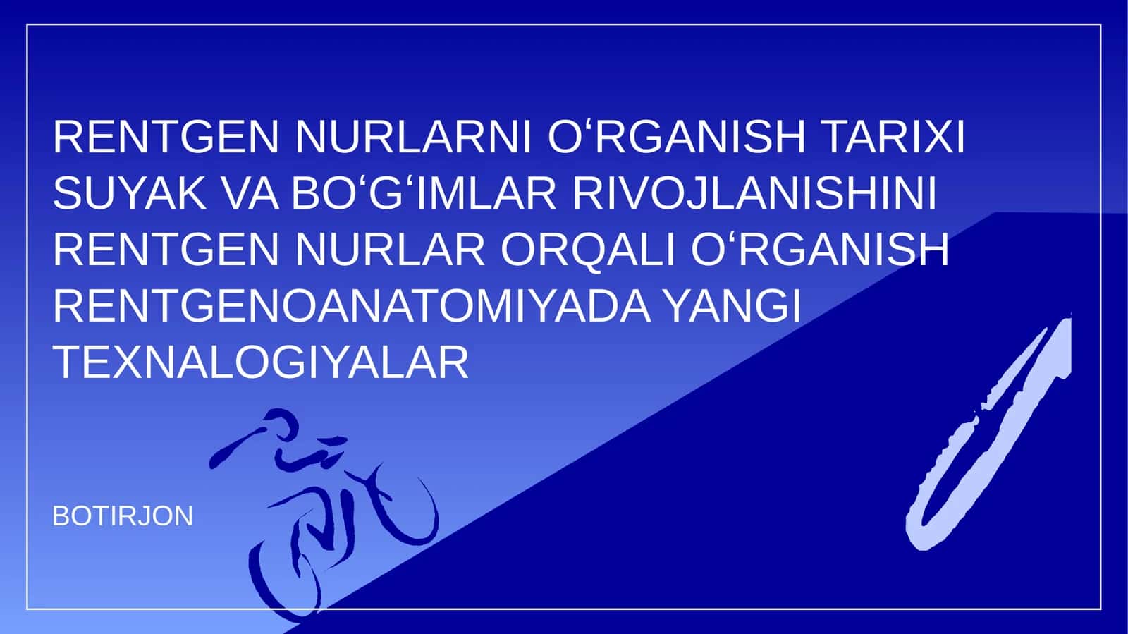 RENTGEN NURLARNI OʻRGANISH TARIXI SUYAK VA BOʻGʻIMLAR RIVOJLANISHINI RENTGEN NURLAR ORQALI OʻRGANISH RENTGENOANATOMIYADA YANGI TEXNALOGIYALAR 1