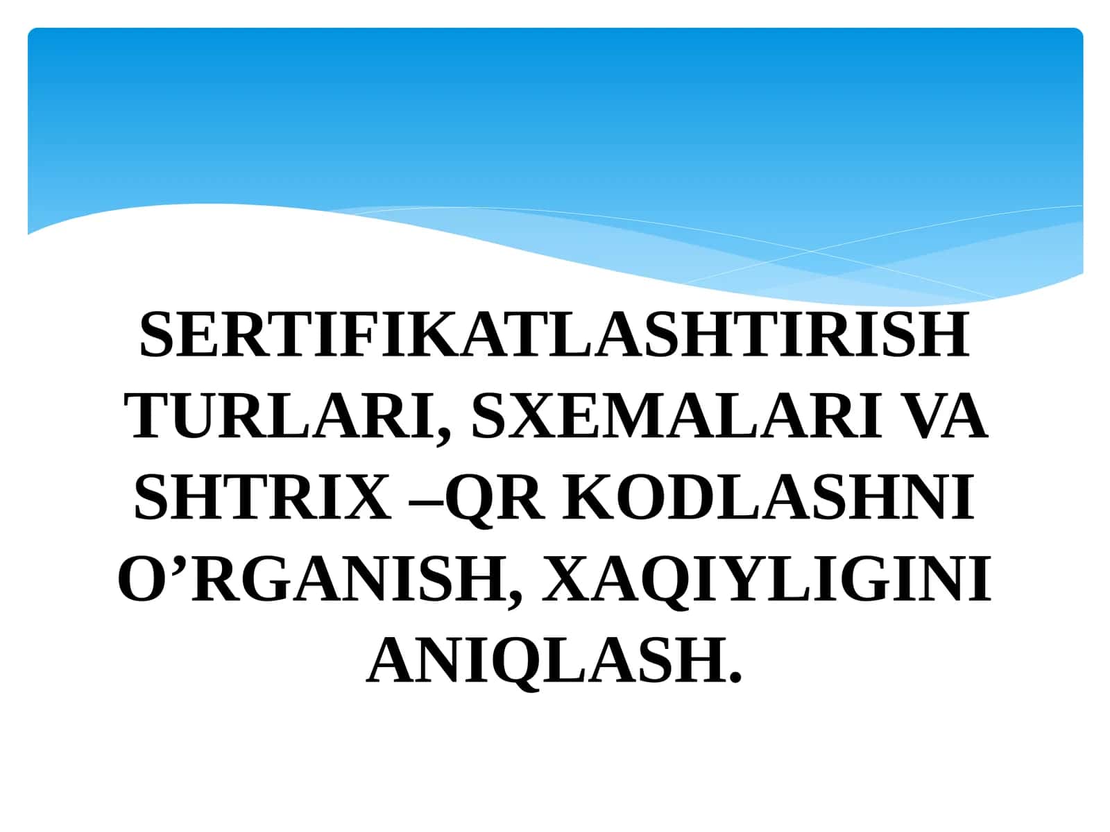 SERTIFIKATLASHTIRISH TURLARI, SXEMALARI VA SHTRIX –QR KODLASHNI O’RGANISH, XAQIYLIGINI ANIQLASH 1