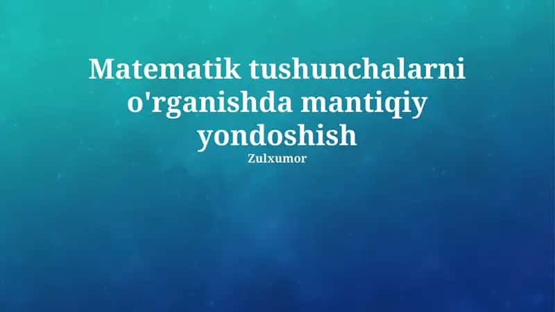 Matematik tushunchalarni o'rganishda mantiqiy yondashuv 1