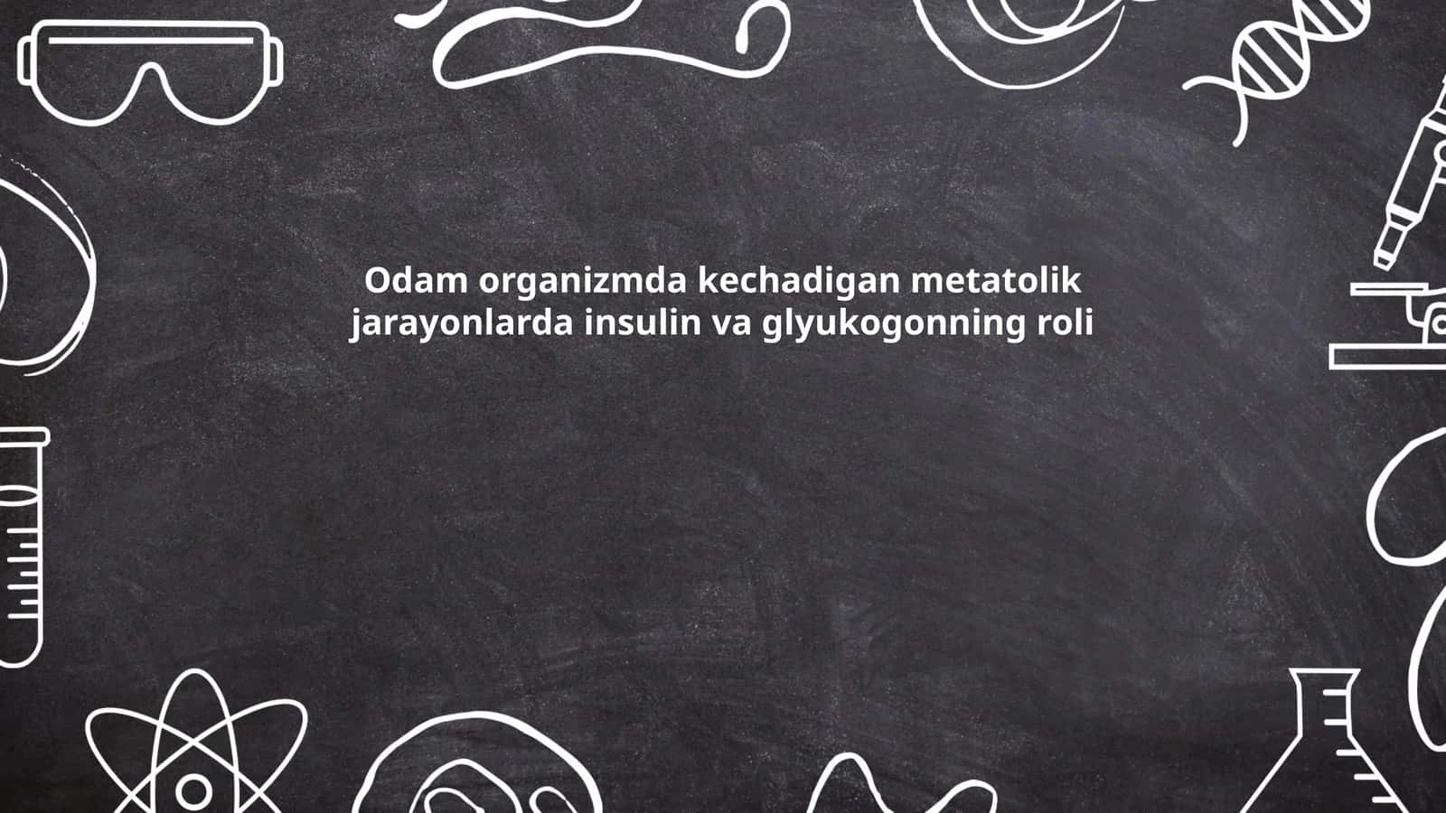 Odam organizmda kechadigan metatolik jarayonlarda insulin va glyukogonning roli 1
